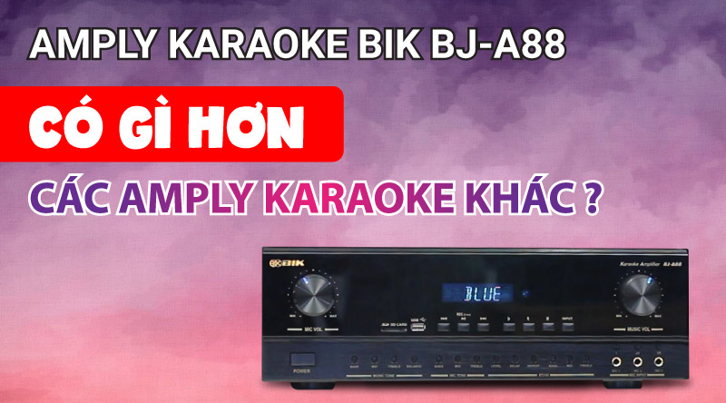 Amply BIK BJ A88 có gì hơn các amply karaoke khác ?