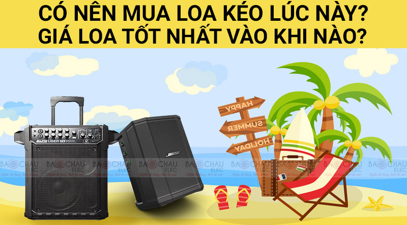 Có nên mua loa kéo lúc này? Giá loa tốt nhất vào khi nào?