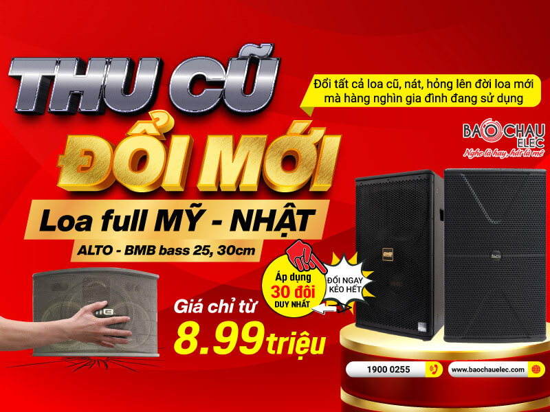 Đổi loa cũ - Lên đời loa mới full Mỹ, Nhật độc nhất trong năm