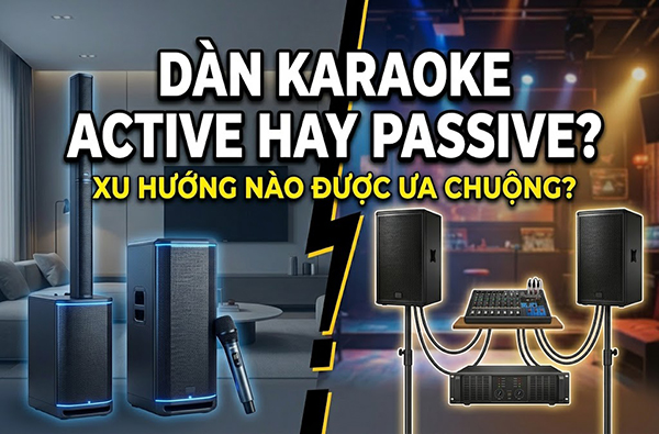 D&agrave;n karaoke active hay passive? Xu hướng n&agrave;o được ưa chuộng? 