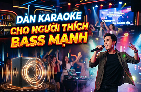 D&agrave;n karaoke cho người th&iacute;ch bass mạnh: C&aacute;ch chọn cấu h&igrave;nh chuẩn lực