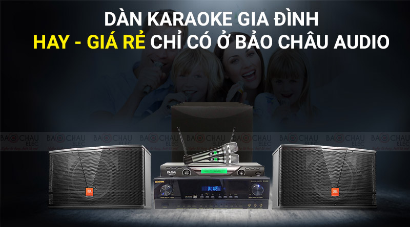 Dàn karaoke gia đình hay, giá rẻ chỉ có ở Bảo Châu Audio