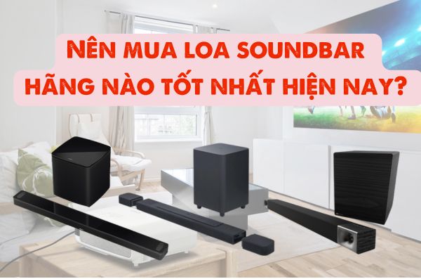 N&ecirc;n mua loa soundbar h&atilde;ng n&agrave;o tốt nhất hiện nay? 