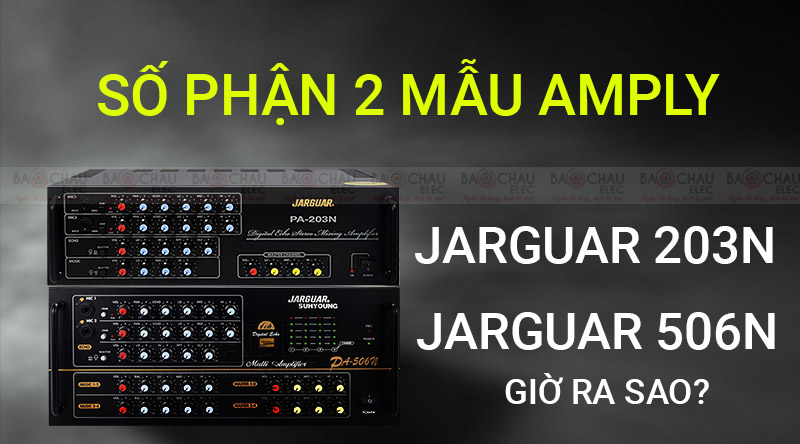 2 mẫu Amply Jarguar 203N và Jarguar 506N huyền thoại giờ nơi đâu 4 Số phận 2 mẫu Amply Jarguar 203N và Jarguar 506N giờ ra sao?