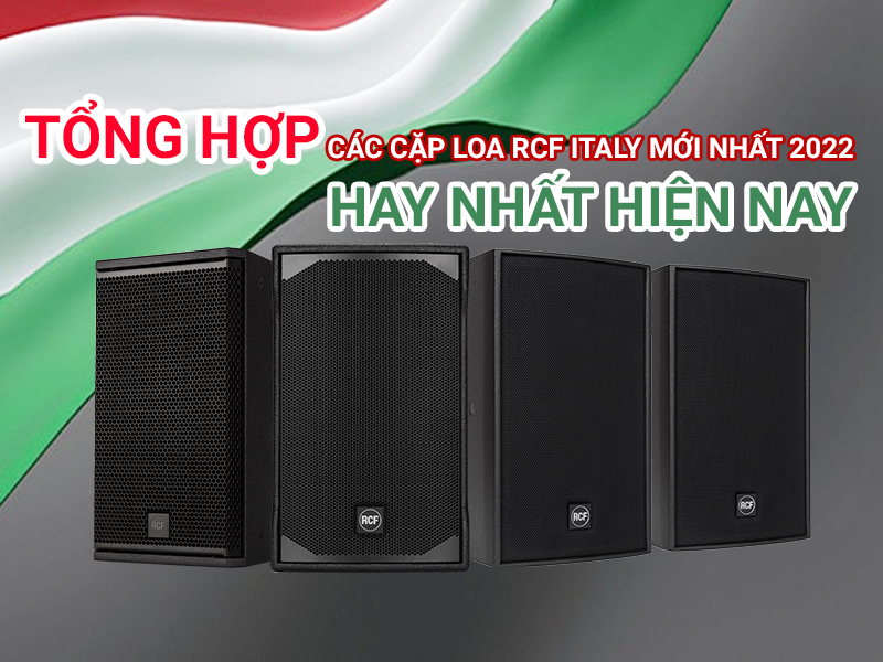 Tổng hợp các cặp Loa RCF Italy mới nhất 2022, hay nhất hiện nay, toàn mẫu HOT cực khủng