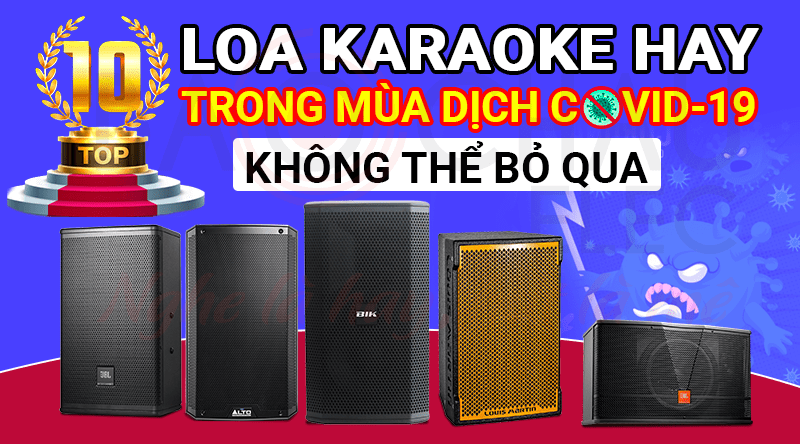 Top 10 loa karaoke hay trong mùa dịch COVID-19 không thể bỏ qua