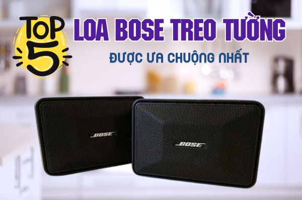 Top 5 loa Bose treo tường được ưa chuộng nhất hiện nay