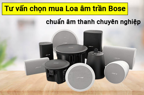 Tư vấn chọn mua Loa âm trần Bose chuẩn âm thanh chuyên nghiệp