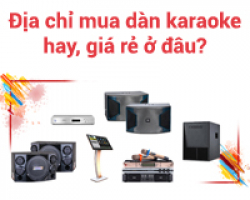 Địa chỉ mua dàn karaoke gia đình hay, giá rẻ ở đâu