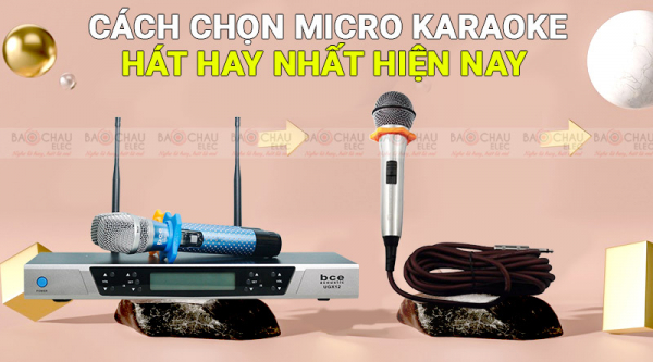Cách chọn Micro không dây hát Karaoke hay nhất 