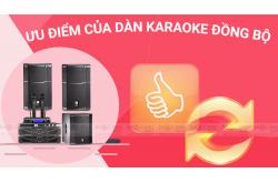 Dàn karaoke đồng bộ có ưu điểm gì