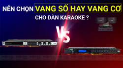 Nên chọn vang số hay vang cơ cho dàn karaoke?