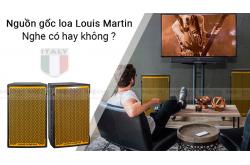 Nguồn gốc xuất xứ của loa Louis Martin? Nghe có hay không?