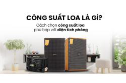 Công suất loa là gì? Cách chọn công suất loa phù hợp với diện tích phòng