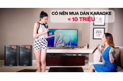 Có nên mua dàn karaoke gia đình dưới 10 triệu hay không?