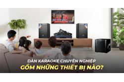 Dàn karaoke chuyên nghiệp nên gồm những gì?