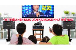 Dưới 15 triệu nên mua dàn karaoke như thế nào?