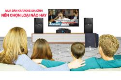 Mua dàn karaoke gia đình nên chọn loại nào hay? Ở đâu?