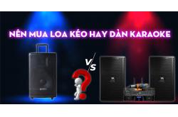 Đầu Tư Thông Minh: Nên mua loa kéo hay dàn karaoke tốt hơn?