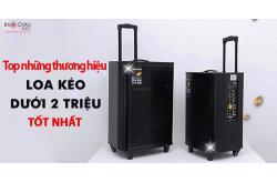 Top những thương hiệu loa kéo dưới 2 triệu tốt nhất năm 2025 