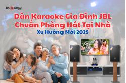 Dàn Karaoke Gia Đình JBL Chuẩn Phòng Hát Tại Nhà - Xu Hướng 2025