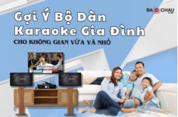  Gợi Ý Bộ Dàn Karaoke Gia Đình Cho Không Gian Vừa Và Nhỏ