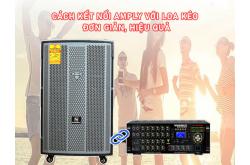 Hướng dẫn cách kết nối amply với loa kéo đơn giản, hiệu quả