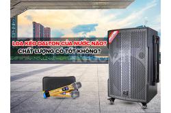 Loa dalton của nước nào? Loa kéo dalton có tốt không?