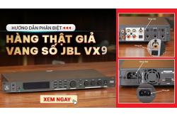 Phân biệt hàng thật, hàng nhái vang số JBL VX9
