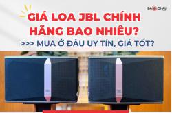 Giá Loa JBL Chính Hãng Bao Nhiêu? Mua Ở Đâu Uy Tín, Giá Tốt?
