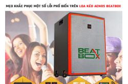 Mẹo khắc phục một số lỗi phổ biến trên loa kéo Acnos Beatbox