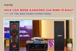 Mua loa Bose karaoke gia đình ở đâu uy tín, bảo hành chính hãng?