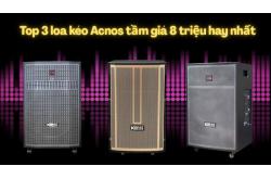 Top 3 loa kéo Acnos tầm giá 8 triệu hát karaoke hay nhất hiện nay
