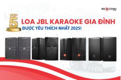 Top 5 Loa JBL Karaoke Gia Đình Được Yêu Thích Nhất 2025