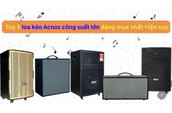 Top 5 mẫu loa kéo Acnos công suất lớn đáng mua nhất năm 2025