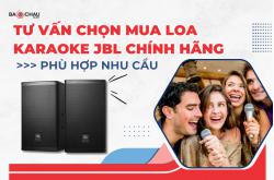 Tư Vấn Chọn Mua Loa Karaoke JBL Chính Hãng Phù Hợp Nhu Cầu