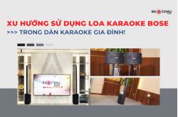 Xu hướng sử dụng loa karaoke Bose trong dàn karaoke gia đình!