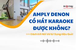 Amply Denon Có Hát Karaoke Được Không? Cách Kết Nối Và Sử Dụng Hiệu Quả
