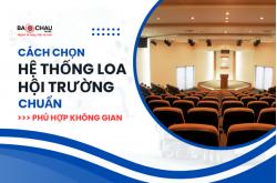 Cách Chọn Hệ Thống Loa Hội Trường Chuẩn, Phù Hợp Không Gian
