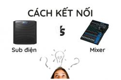 Cách kết nối sub điện với mixer dễ thực hiện