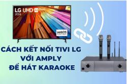Cách kết nối tivi LG với amply để hát karaoke
