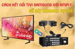 Cách kết nối tivi samsung với amply để hát karaoke cực dễ