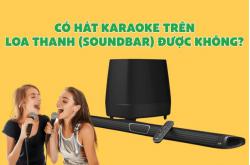 Có hát karaoke trên loa thanh (soundbar) được không? Giải đáp chi tiết