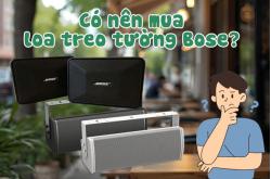 Có nên mua loa treo tường Bose? Ưu điểm và lưu ý khi chọn
