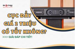 Giải đáp chi tiết: Cục đẩy giá 2 triệu có tốt không?