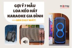 Gợi ý 7 mẫu loa kéo hát karaoke gia đình bán chạy nhất!
