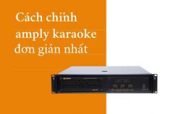 Hướng dẫn chỉnh amply karaoke chuẩn hay nhất ngay tại nhà