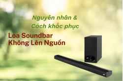 Loa soundbar không lên nguồn - Nguyên nhân và cách xử lý chi tiết