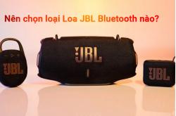 Nên chọn loại Loa JBL Bluetooth nào? Tư vấn theo nhu cầu sử dụng 