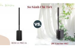 So sánh chi tiết JBL Eon One Mk2 vs Bose L1 Pro 16 (2025))